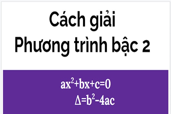 Hướng dẫn các cách giải phương trình bậc 2 dễ dàng, đơn giản