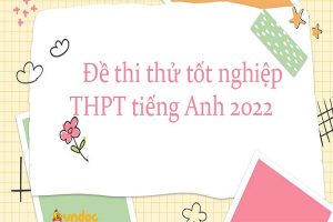 Đề thi thử THPT 2022 môn tiếng Anh có đáp án chi tiết