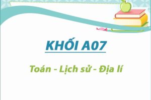 Khối A07 gồm những ngành nào? Gồm Môn nào & Trường nào?