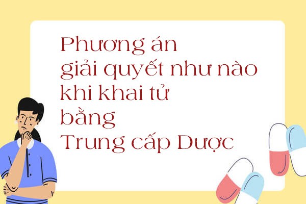 Phương &aacute;n giải quyết khi khai tử bằng Trung cấp Dược