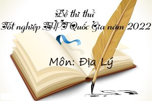 Đề thi tham khảo THPT Quốc gia môn Địa lý năm 2022 có lời giải